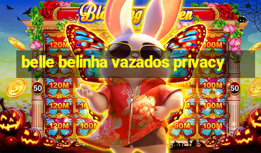 belle belinha vazados privacy