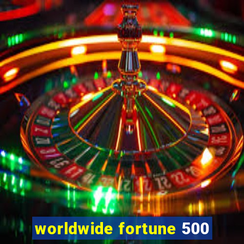 worldwide fortune 500