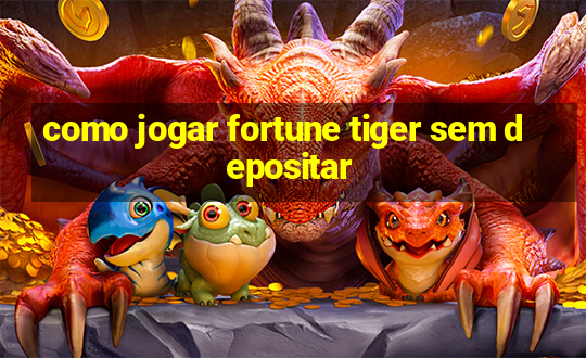 como jogar fortune tiger sem depositar