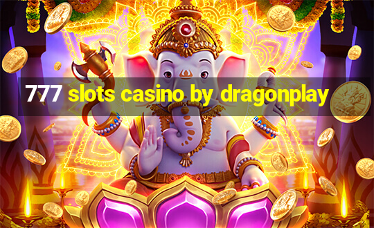 777 slots casino by dragonplay