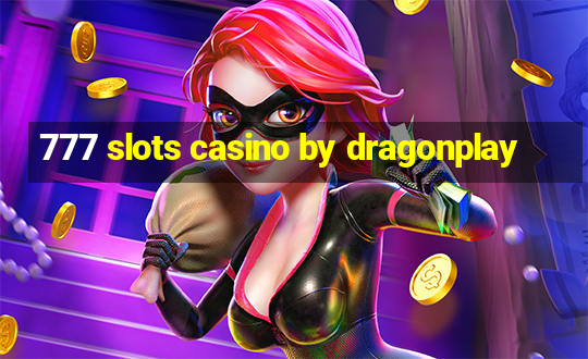 777 slots casino by dragonplay