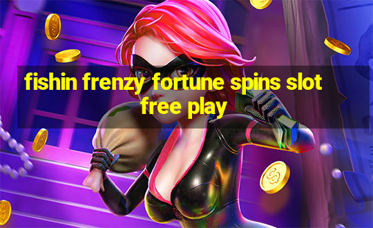 fishin frenzy fortune spins slot free play