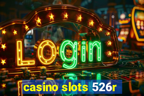 casino slots 526r