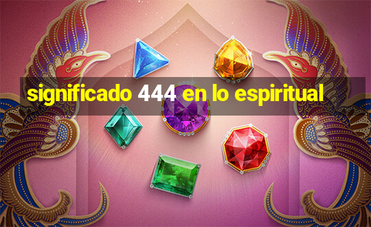 significado 444 en lo espiritual