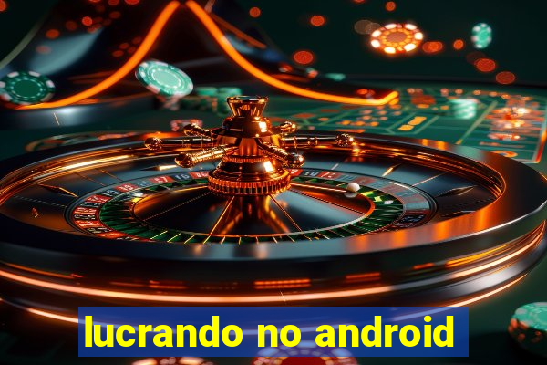 lucrando no android