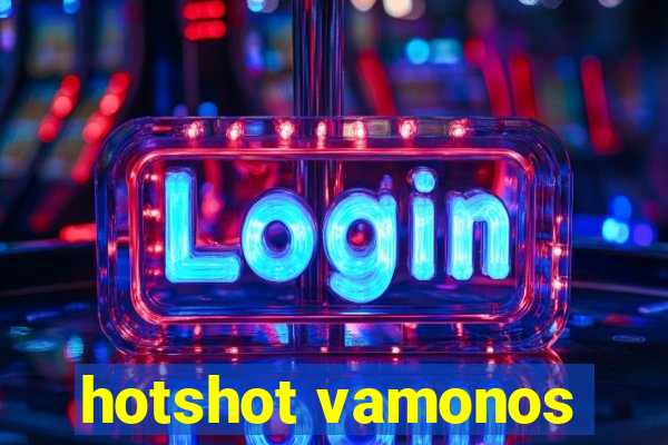 hotshot vamonos