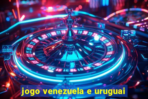 jogo venezuela e uruguai