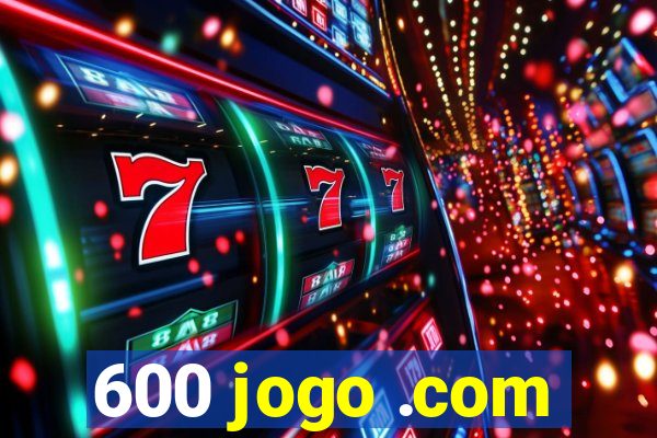 600 jogo .com