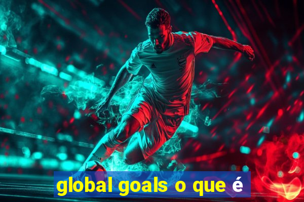 global goals o que é