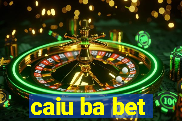 caiu ba bet