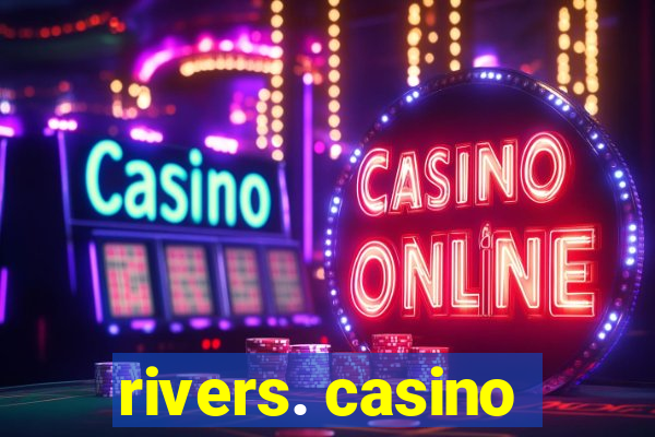 rivers. casino