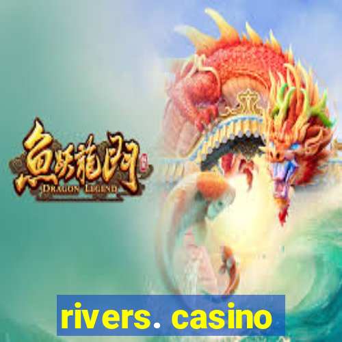 rivers. casino