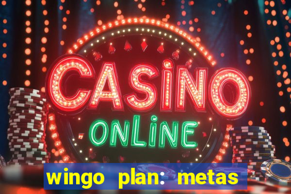 wingo plan: metas & prazos