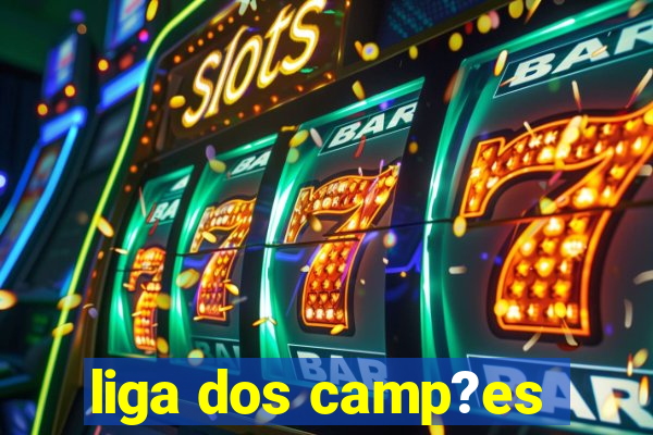 liga dos camp?es