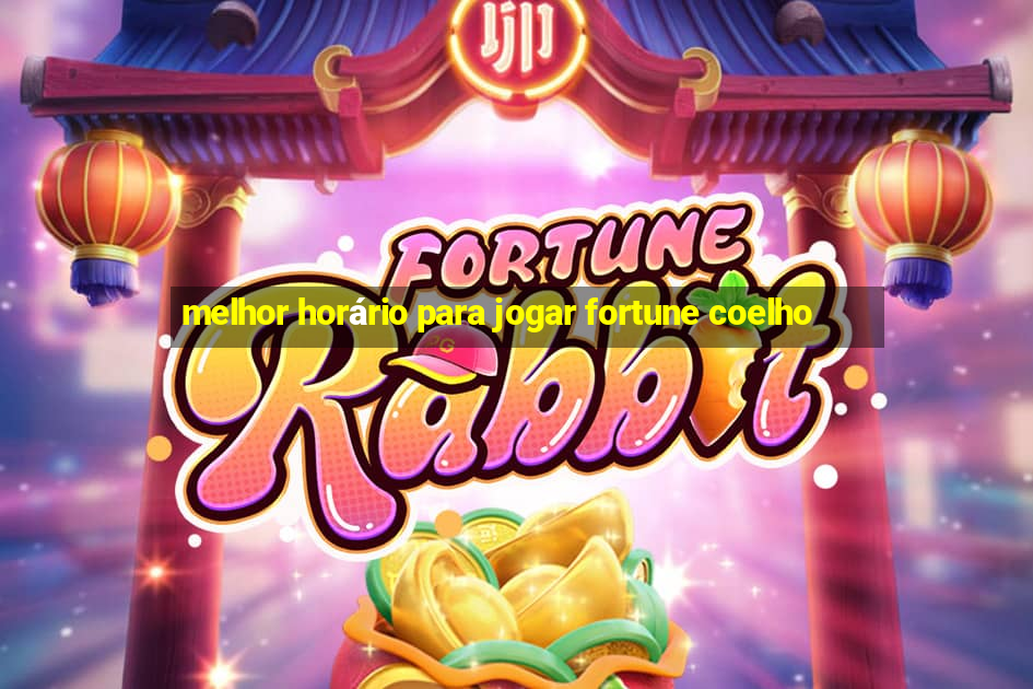 melhor horário para jogar fortune coelho