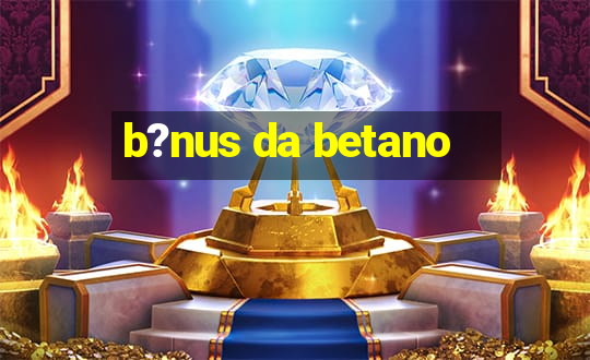 b?nus da betano