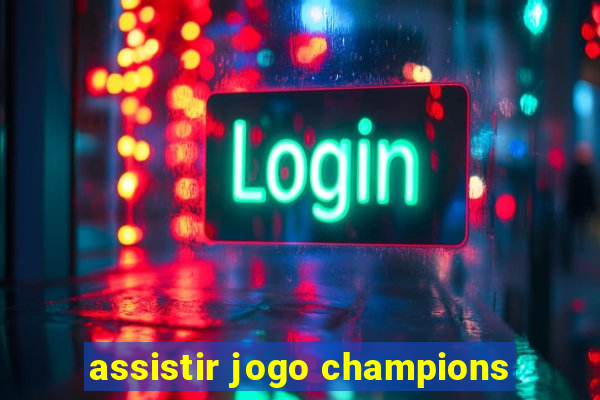 assistir jogo champions