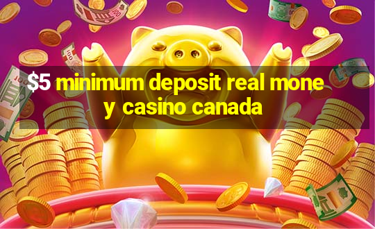 $5 minimum deposit real money casino canada