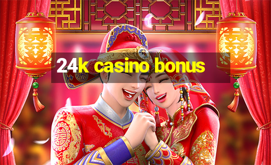 24k casino bonus