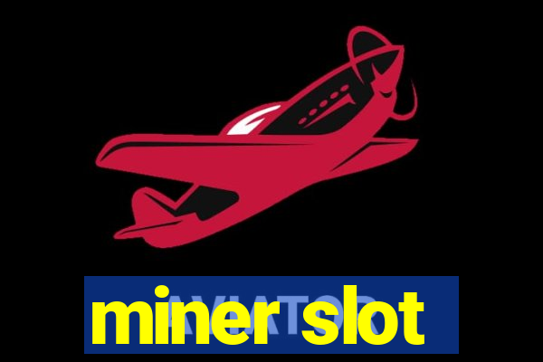 miner slot