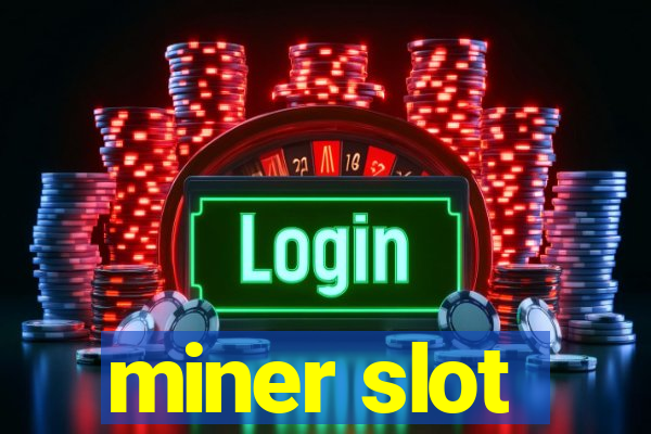 miner slot