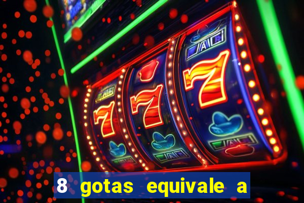 8 gotas equivale a quantos ml