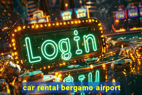 car rental bergamo airport