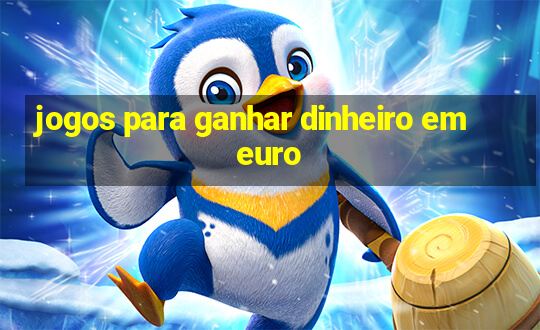 jogos para ganhar dinheiro em euro