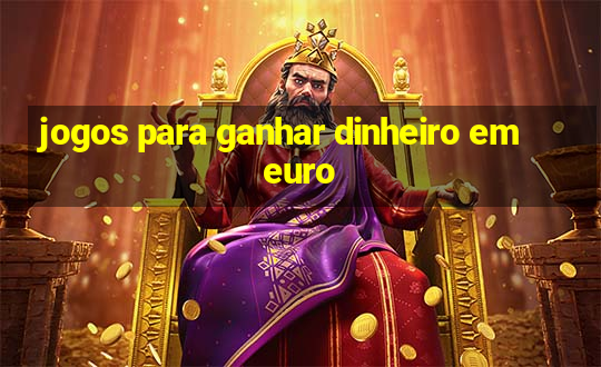 jogos para ganhar dinheiro em euro