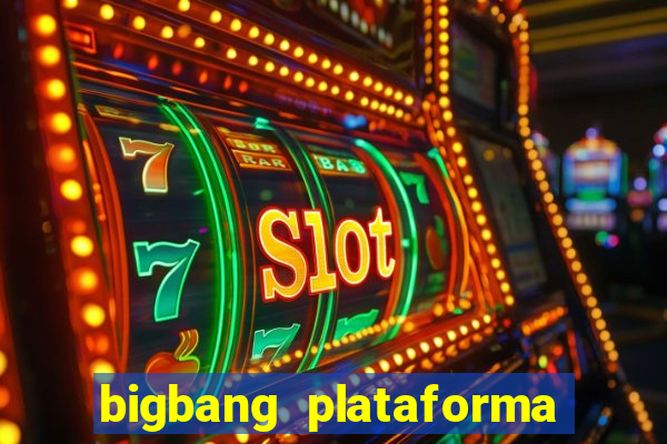 bigbang plataforma de jogos