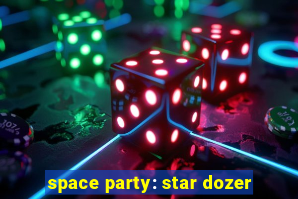 space party: star dozer