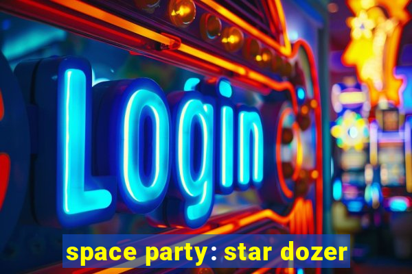 space party: star dozer