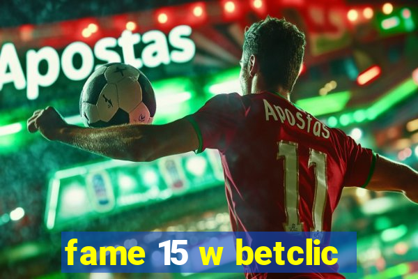 fame 15 w betclic