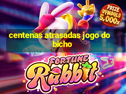 centenas atrasadas jogo do bicho