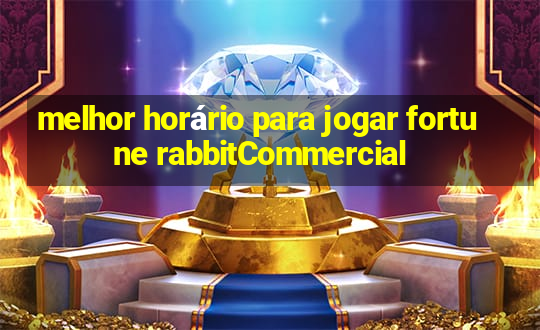 melhor horário para jogar fortune rabbitCommercial