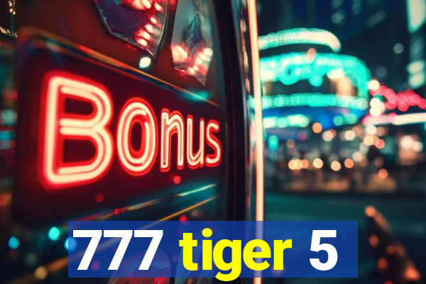 777 tiger 5