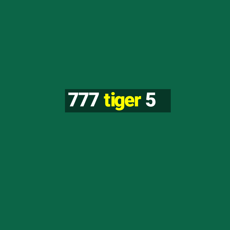 777 tiger 5