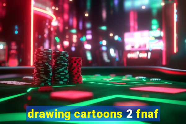 drawing cartoons 2 fnaf