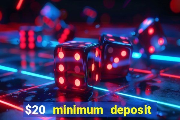 $20 minimum deposit online casino