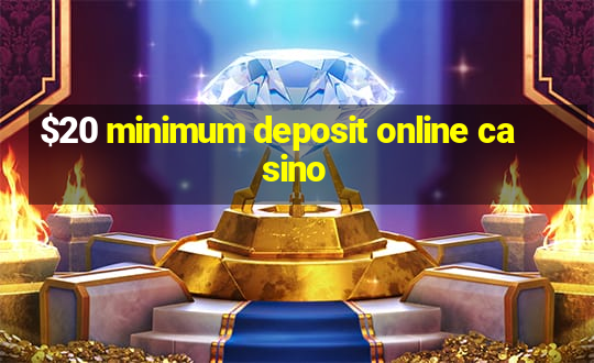 $20 minimum deposit online casino