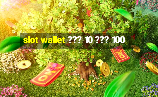 slot wallet ??? 10 ??? 100