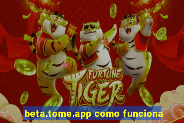 beta.tome.app como funciona