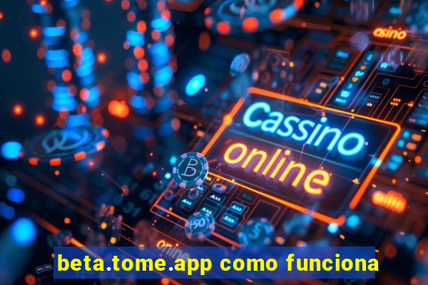 beta.tome.app como funciona