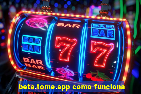 beta.tome.app como funciona