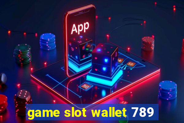 game slot wallet 789