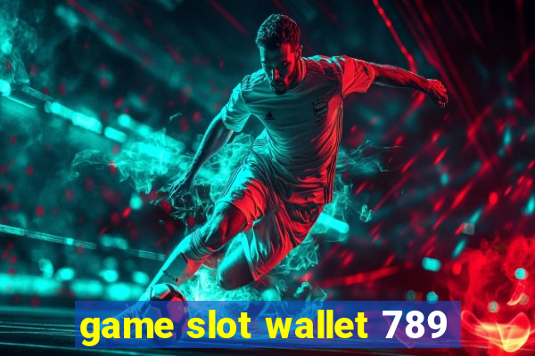 game slot wallet 789