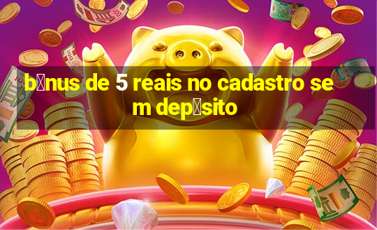 b么nus de 5 reais no cadastro sem dep贸sito