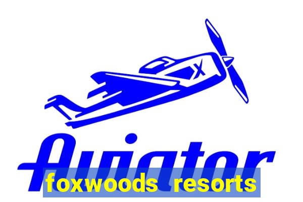 foxwoods resorts and casino