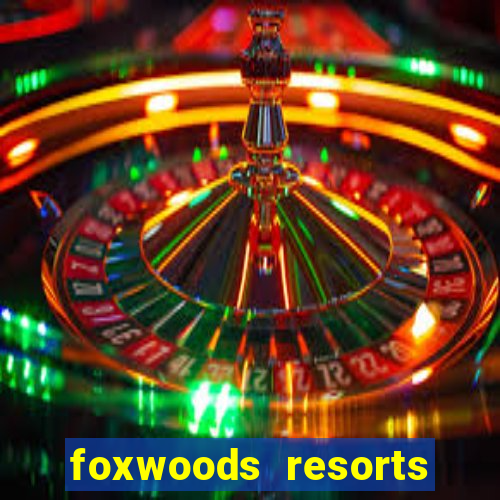 foxwoods resorts and casino