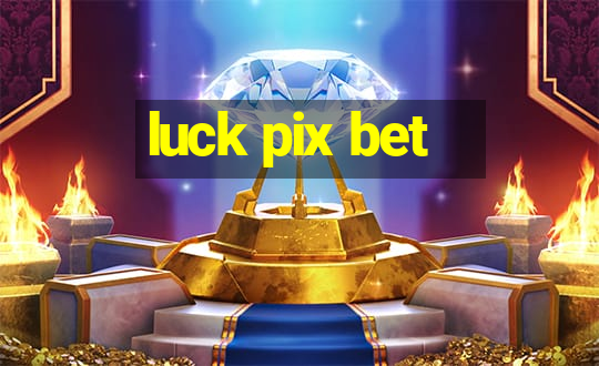 luck pix bet